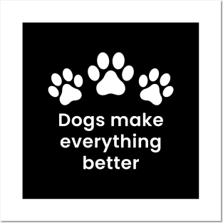 Dogs make everything better Posters and Art